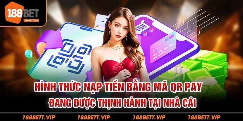 Hình thức nạp tiền bằng mã QR Pay đang được thịnh hành tại nhà cái
