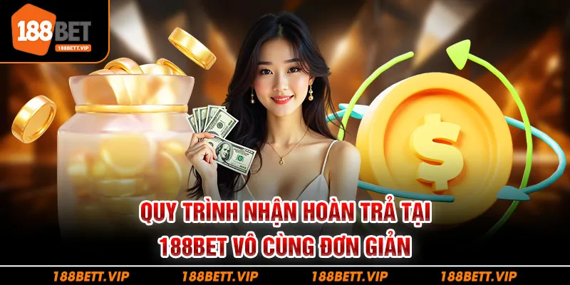 Quy trình nhận hoàn trả tại 188bet vô cùng đơn giản