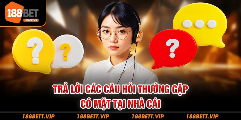 Trả lời các câu hỏi thường gặp có mặt tại nhà cái